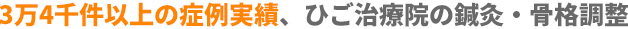3万件以上の症例実績、ひご治療院の鍼灸・骨格調整